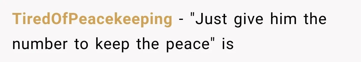 TiredOfPeacekeeping − "Just give him the number to keep the peace" is