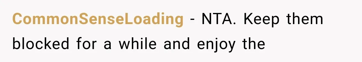 CommonSenseLoading − NTA. Keep them blocked for a while and enjoy the