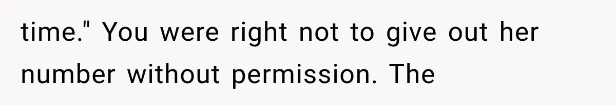 time." You were right not to give out her number without permission. The