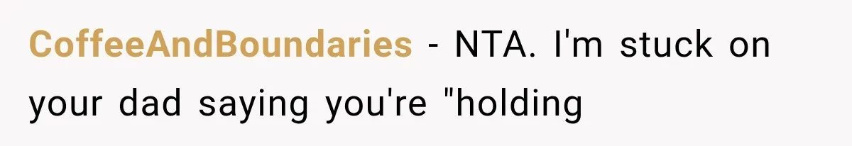 CoffeeAndBoundaries − NTA. I'm stuck on your dad saying you're "holding