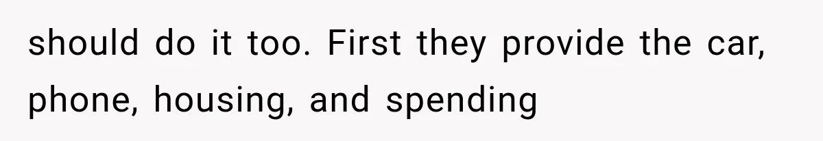 should do it too. First they provide the car, phone, housing, and spending