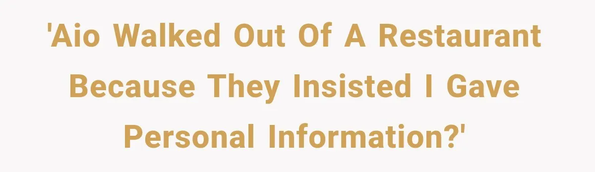'AIO Walked out of a restaurant because they insisted I gave personal information?'