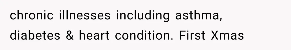 chronic illnesses including asthma, diabetes & heart condition. First Xmas