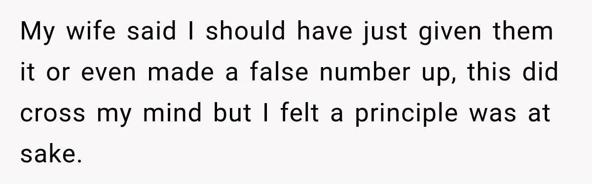 My wife said I should have just given them it or even made a false number up, this did cross my mind but I felt a principle was at sake.