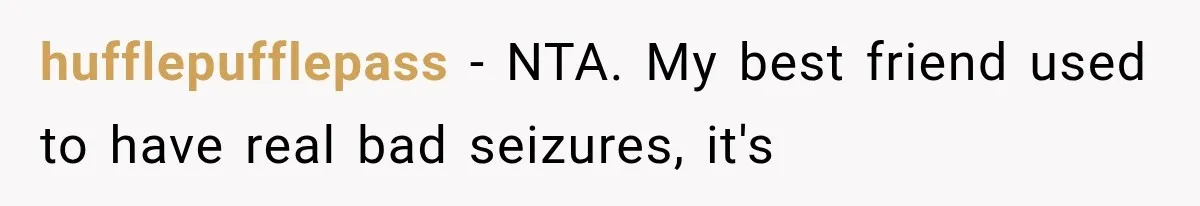 hufflepufflepass − NTA. My best friend used to have real bad seizures, it's