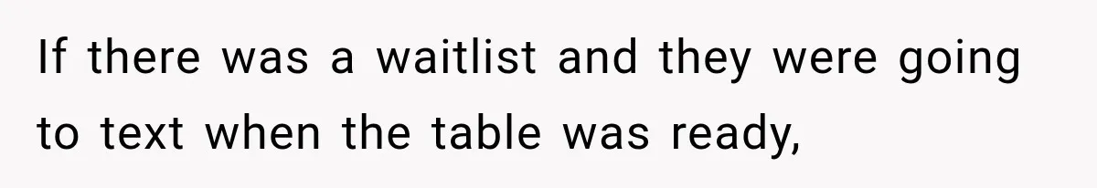 If there was a waitlist and they were going to text when the table was ready,