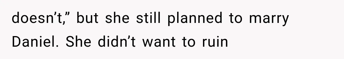 doesn’t,” but she still planned to marry Daniel. She didn’t want to ruin