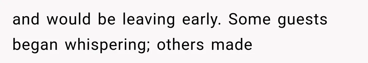 and would be leaving early. Some guests began whispering; others made