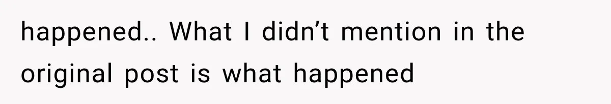 happened.. What I didn’t mention in the original post is what happened