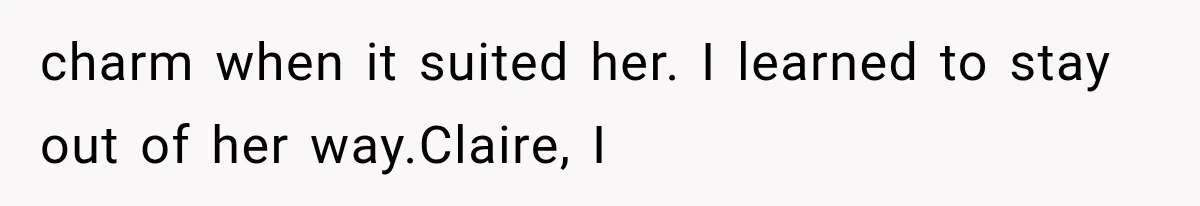 charm when it suited her. I learned to stay out of her way.Claire, I