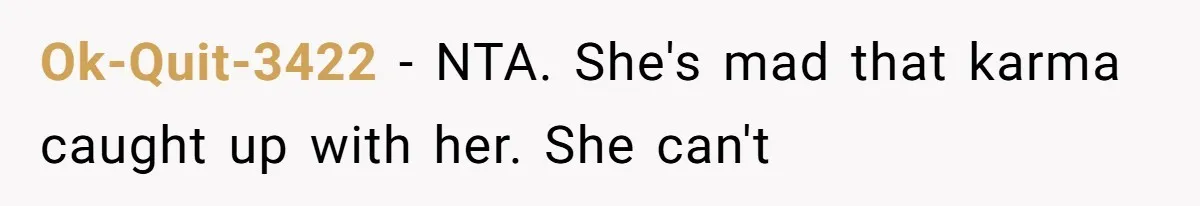 Ok-Quit-3422 − NTA. She's mad that karma caught up with her. She can't