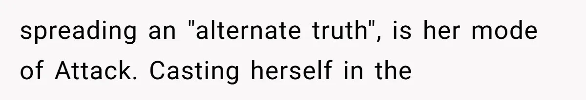 spreading an "alternate truth", is her mode of Attack. Casting herself in the