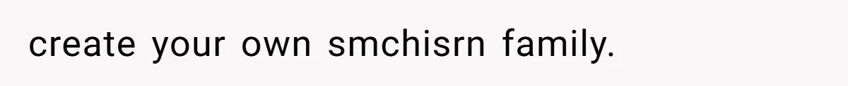 create your own smchisrn family.