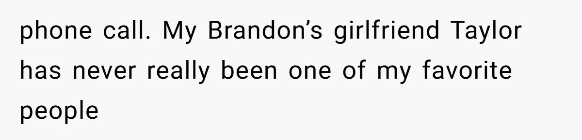 phone call. My Brandon’s girlfriend Taylor has never really been one of my favorite people