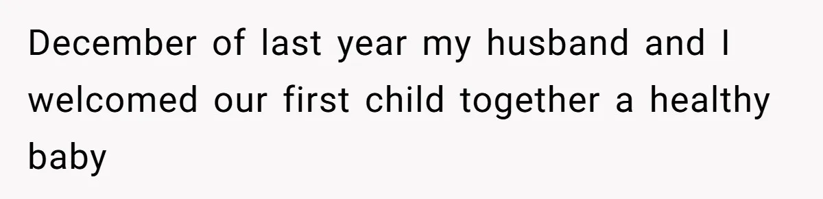 December of last year my husband and I welcomed our first child together a healthy baby