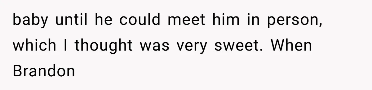 baby until he could meet him in person, which I thought was very sweet. When Brandon