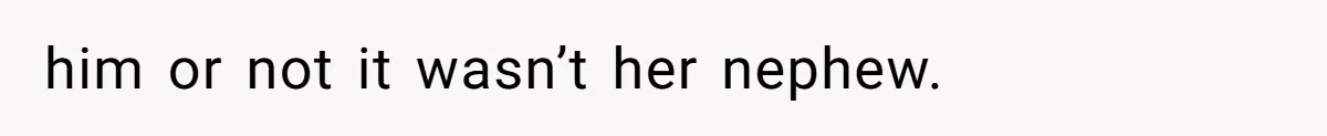 him or not it wasn’t her nephew.
