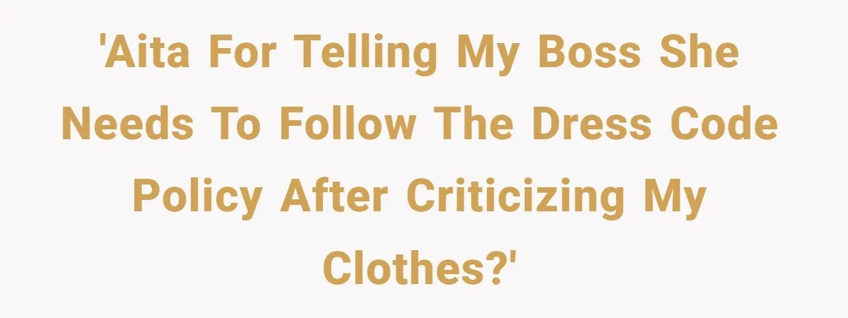 'AITA for telling my boss she needs to follow the dress code policy after criticizing my clothes?'