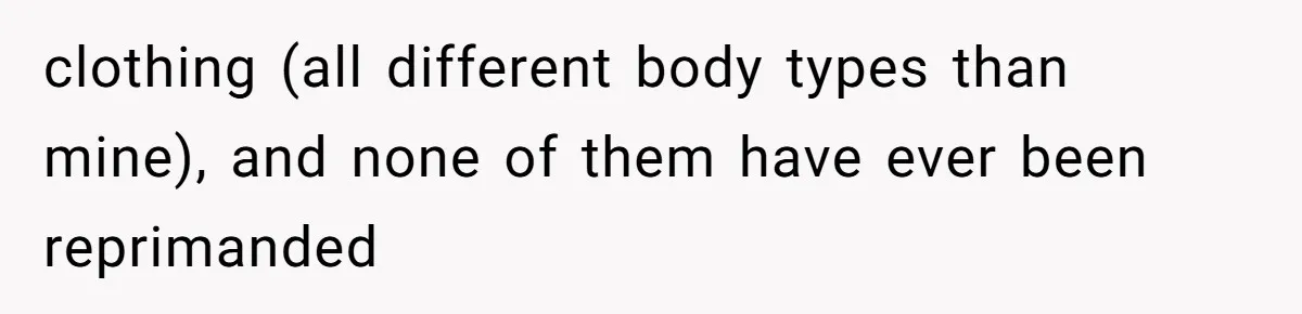 clothing (all different body types than mine), and none of them have ever been reprimanded