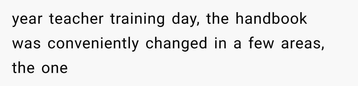 year teacher training day, the handbook was conveniently changed in a few areas, the one