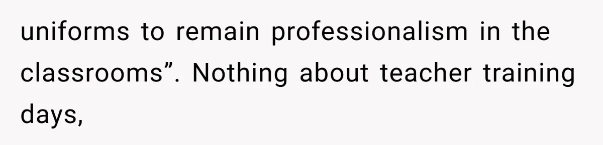 uniforms to remain professionalism in the classrooms”. Nothing about teacher training days,