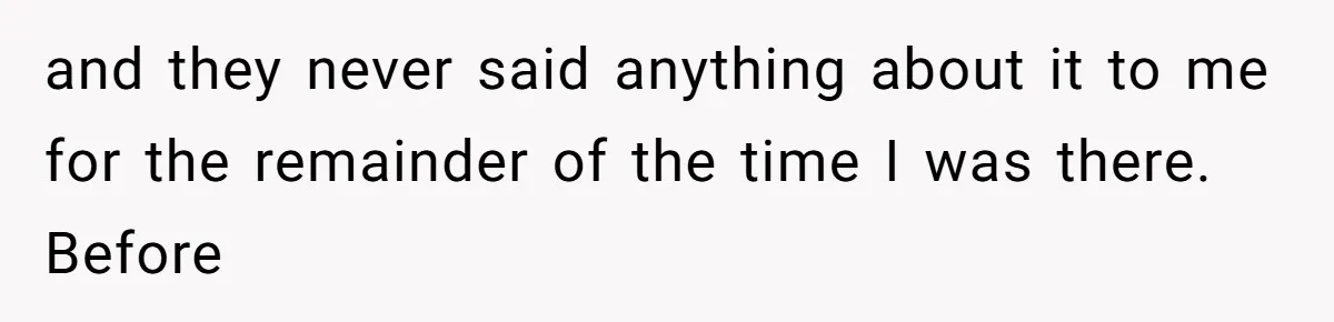 and they never said anything about it to me for the remainder of the time I was there. Before