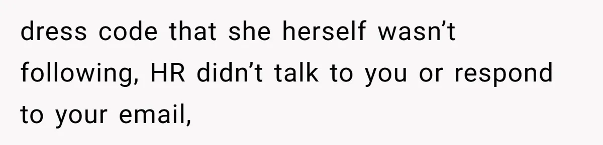 dress code that she herself wasn’t following, HR didn’t talk to you or respond to your email,