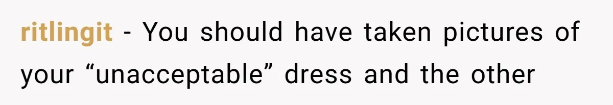ritlingit − You should have taken pictures of your “unacceptable” dress and the other