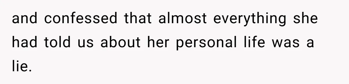 and confessed that almost everything she had told us about her personal life was a lie.