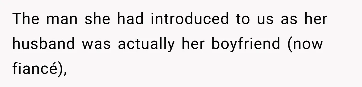 The man she had introduced to us as her husband was actually her boyfriend (now fiancé),