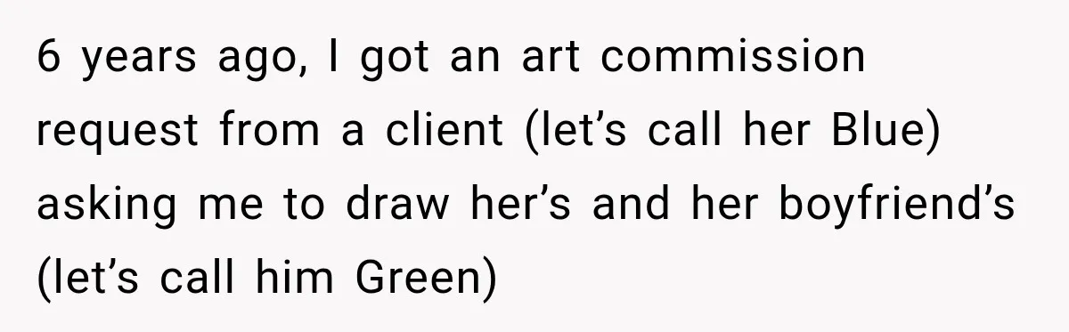 Artist Accidentally Exposes Six-Year Affair After Old Commission Resurfaces Online 6 years ago, I got an art commission request from a client (let’s call her Blue) asking me to draw her’s and her boyfriend’s (let’s call him Green)