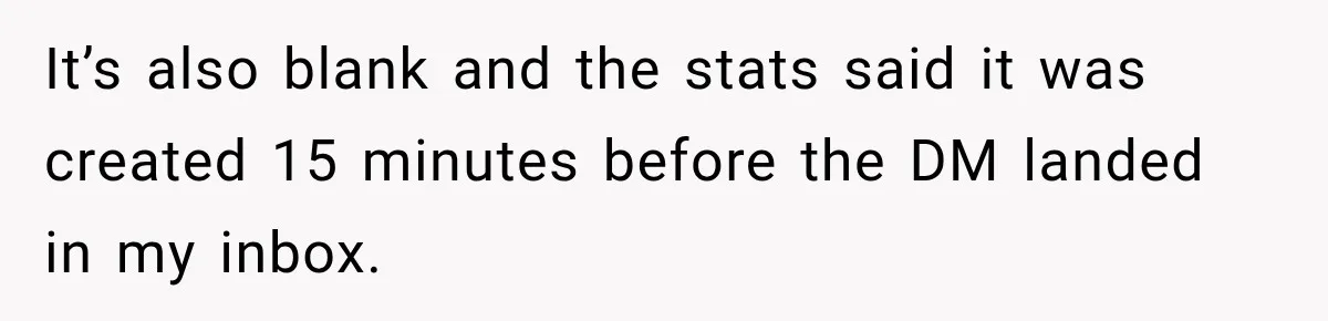 Artist Accidentally Exposes Six-Year Affair After Old Commission Resurfaces Online It’s also blank and the stats said it was created 15 minutes before the DM landed in my inbox.