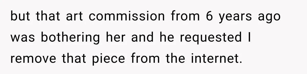 Artist Accidentally Exposes Six-Year Affair After Old Commission Resurfaces Online but that art commission from 6 years ago was bothering her and he requested I remove that piece from the internet.