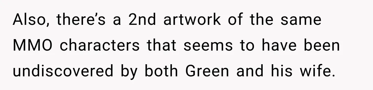 Artist Accidentally Exposes Six-Year Affair After Old Commission Resurfaces Online Also, there’s a 2nd artwork of the same MMO characters that seems to have been undiscovered by both Green and his wife.