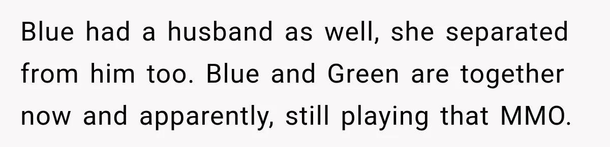 Artist Accidentally Exposes Six-Year Affair After Old Commission Resurfaces Online Blue had a husband as well, she separated from him too. Blue and Green are together now and apparently, still playing that MMO.