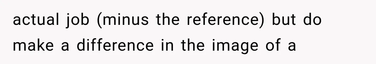 actual job (minus the reference) but do make a difference in the image of a