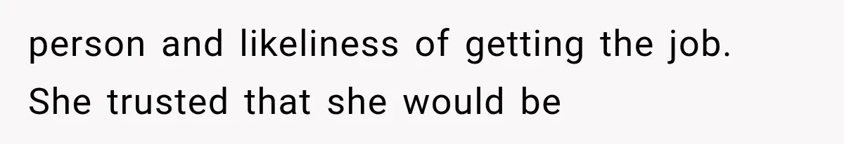 person and likeliness of getting the job. She trusted that she would be