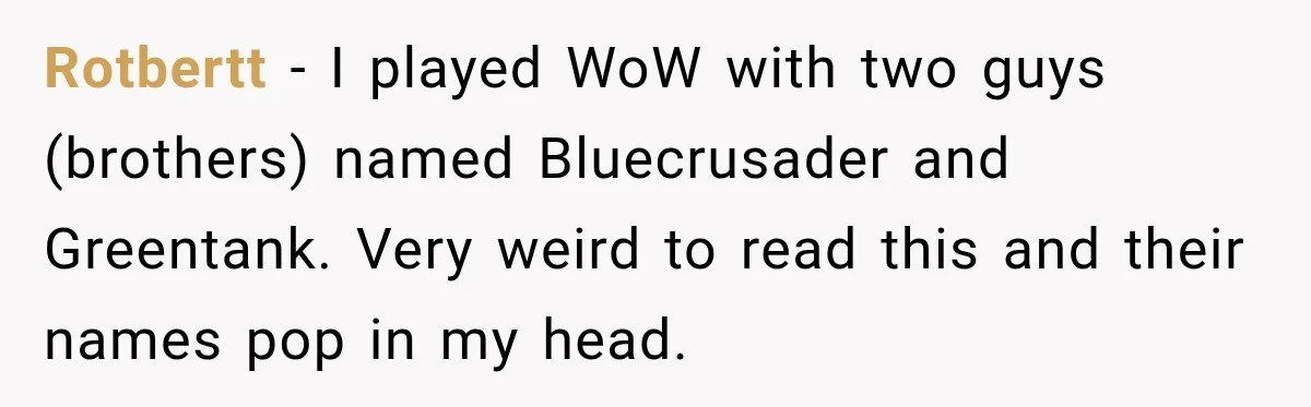Artist Accidentally Exposes Six-Year Affair After Old Commission Resurfaces Online Rotbertt − I played WoW with two guys (brothers) named Bluecrusader and Greentank. Very weird to read this and their names pop in my head.