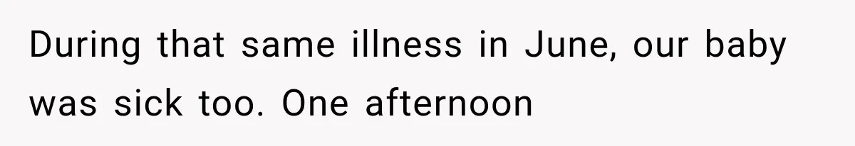 During that same illness in June, our baby was sick too. One afternoon