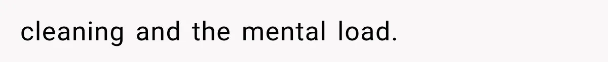 cleaning and the mental load.