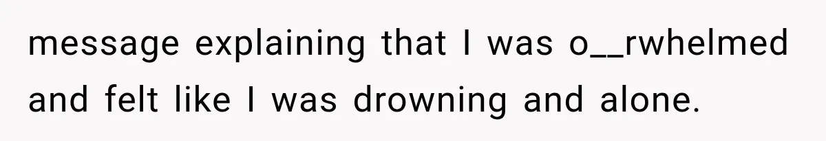 message explaining that I was o__rwhelmed and felt like I was drowning and alone.