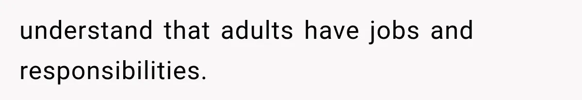 understand that adults have jobs and responsibilities.