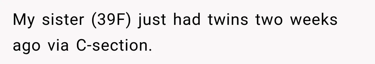 My sister (39F) just had twins two weeks ago via C-section.