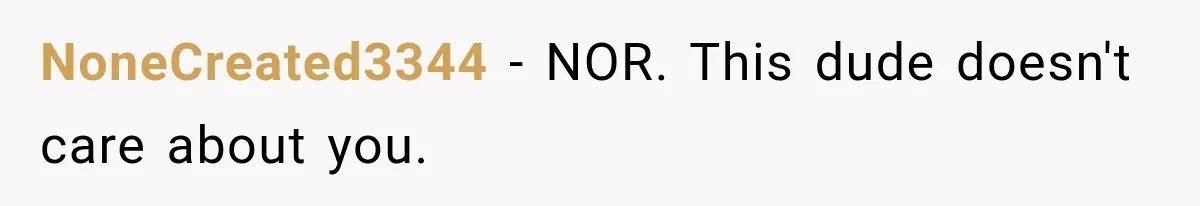 NoneCreated3344 − NOR. This dude doesn't care about you.