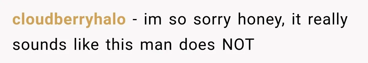 cloudberryhalo − im so sorry honey, it really sounds like this man does NOT