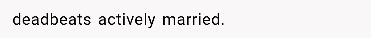 deadbeats actively married.
