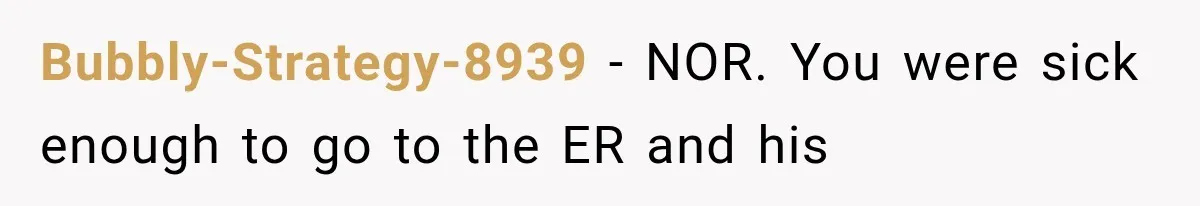 Bubbly-Strategy-8939 − NOR. You were sick enough to go to the ER and his