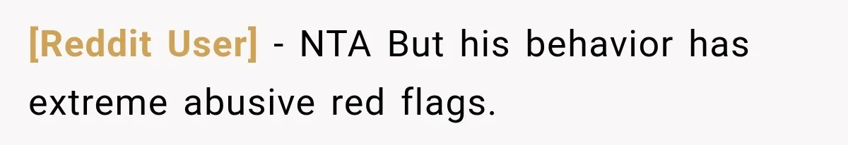 [Reddit User] − NTA But his behavior has extreme abusive red flags.
