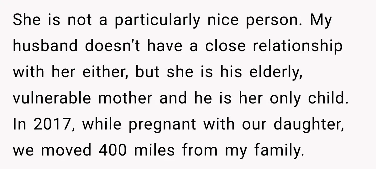 She is not a particularly nice person. My husband doesn’t have a close relationship with her either, but she is his elderly, vulnerable mother and he is her only child....