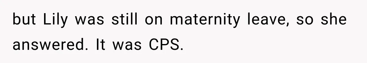 but Lily was still on maternity leave, so she answered. It was CPS.
